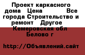 Проект каркасного дома › Цена ­ 8 000 - Все города Строительство и ремонт » Другое   . Кемеровская обл.,Белово г.